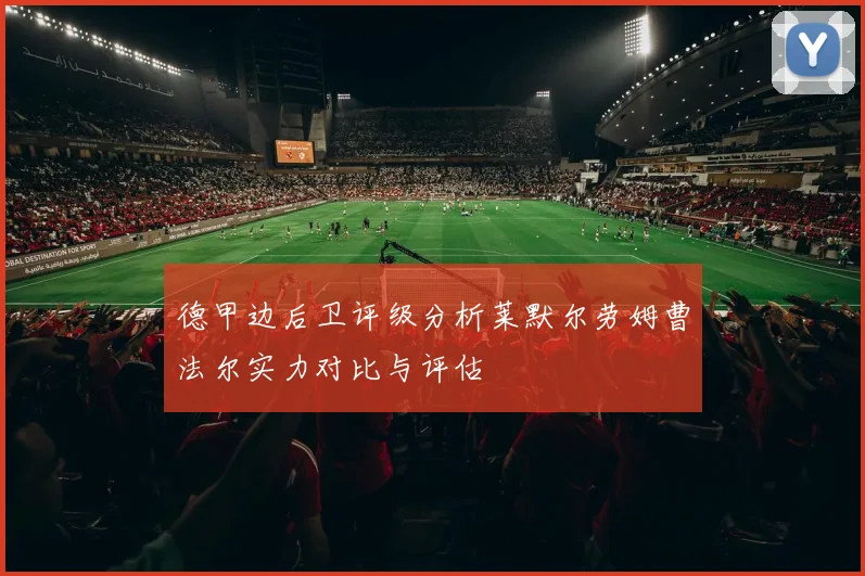德甲边后卫评级分析莱默尔劳姆曹法尔实力对比与评估