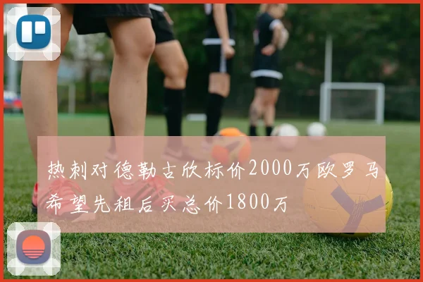 热刺对德勒古欣标价2000万欧罗马希望先租后买总价1800万