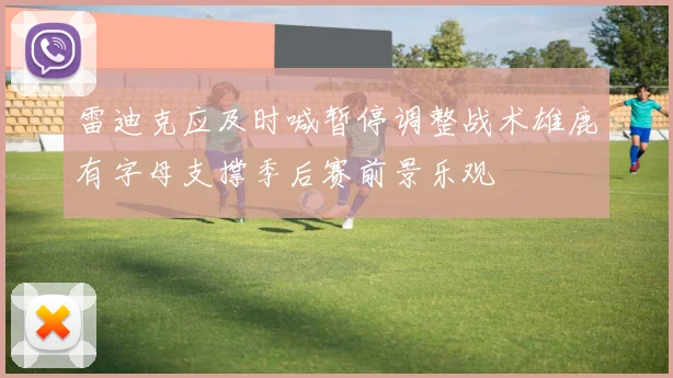 雷迪克应及时喊暂停调整战术雄鹿有字母支撑季后赛前景乐观