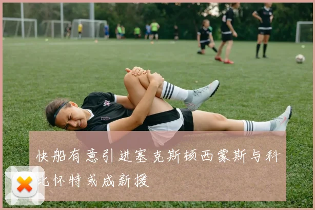 快船有意引进塞克斯顿西蒙斯与科比怀特或成新援
